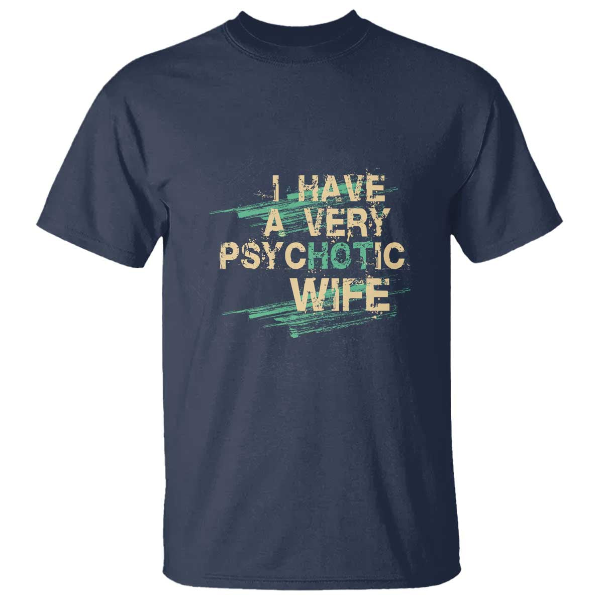 I Have A Very Psychotic Hot Wife Funny Quotes Word Play Pun T Shirt