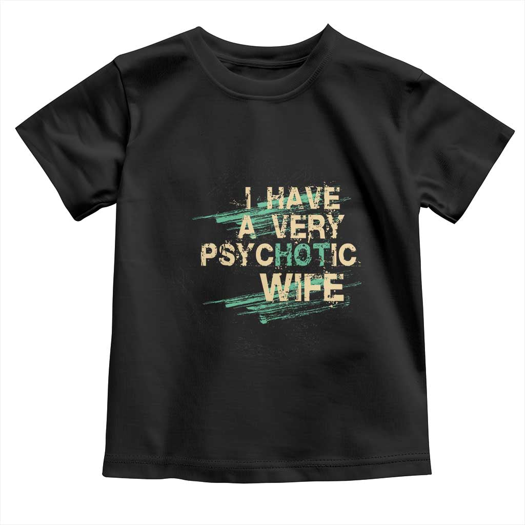 I Have A Very Psychotic Hot Wife Funny Quotes Word Play Pun Toddler T Shirt