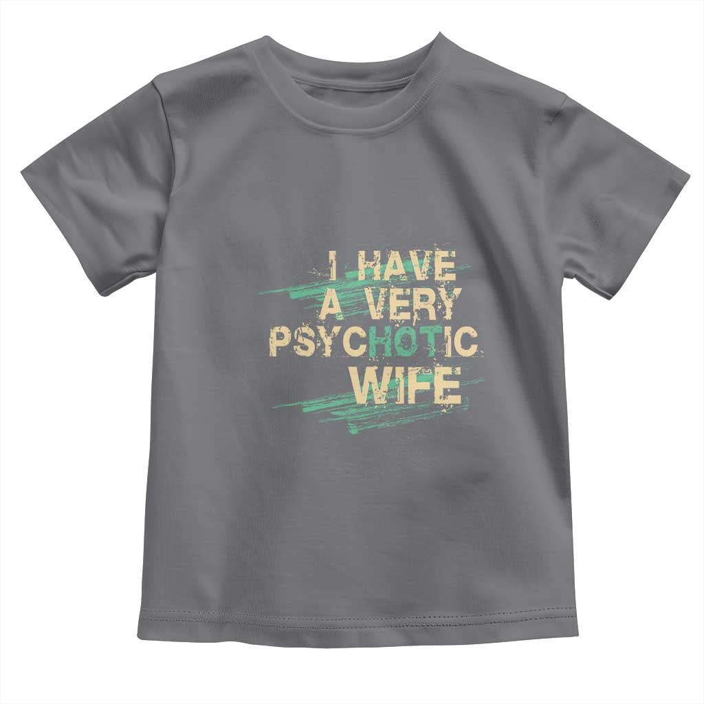 I Have A Very Psychotic Hot Wife Funny Quotes Word Play Pun Toddler T Shirt