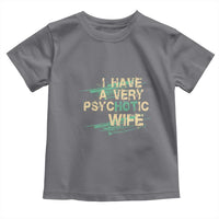 I Have A Very Psychotic Hot Wife Funny Quotes Word Play Pun Toddler T Shirt
