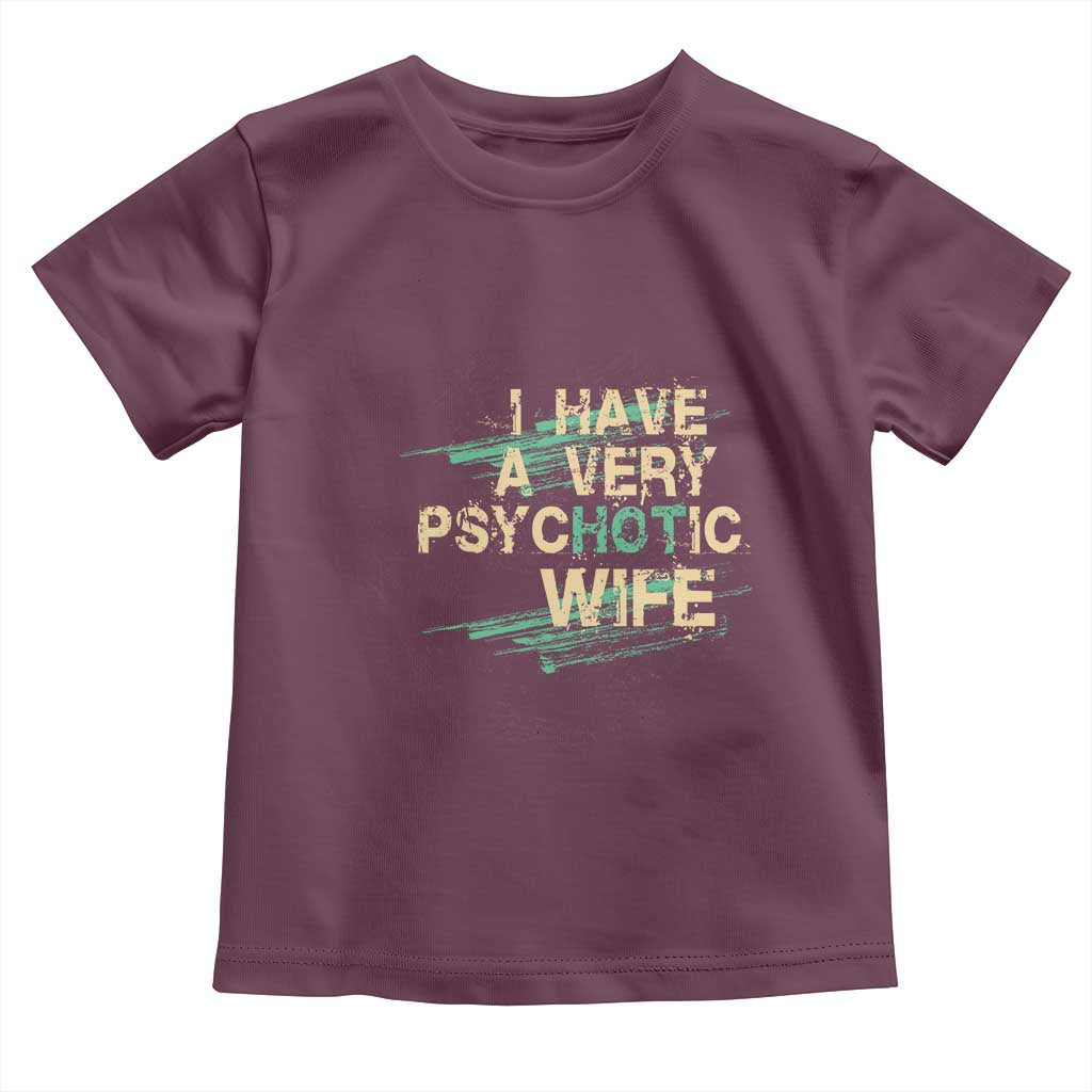 I Have A Very Psychotic Hot Wife Funny Quotes Word Play Pun Toddler T Shirt