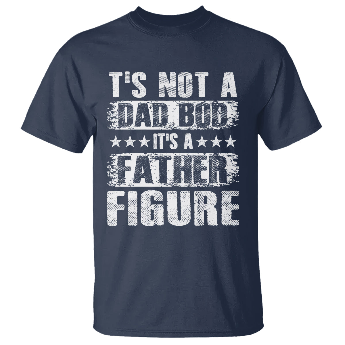 Father's Day T Shirt It's Not A Dad Bod It's A Father Figure - Wonder Print Shop