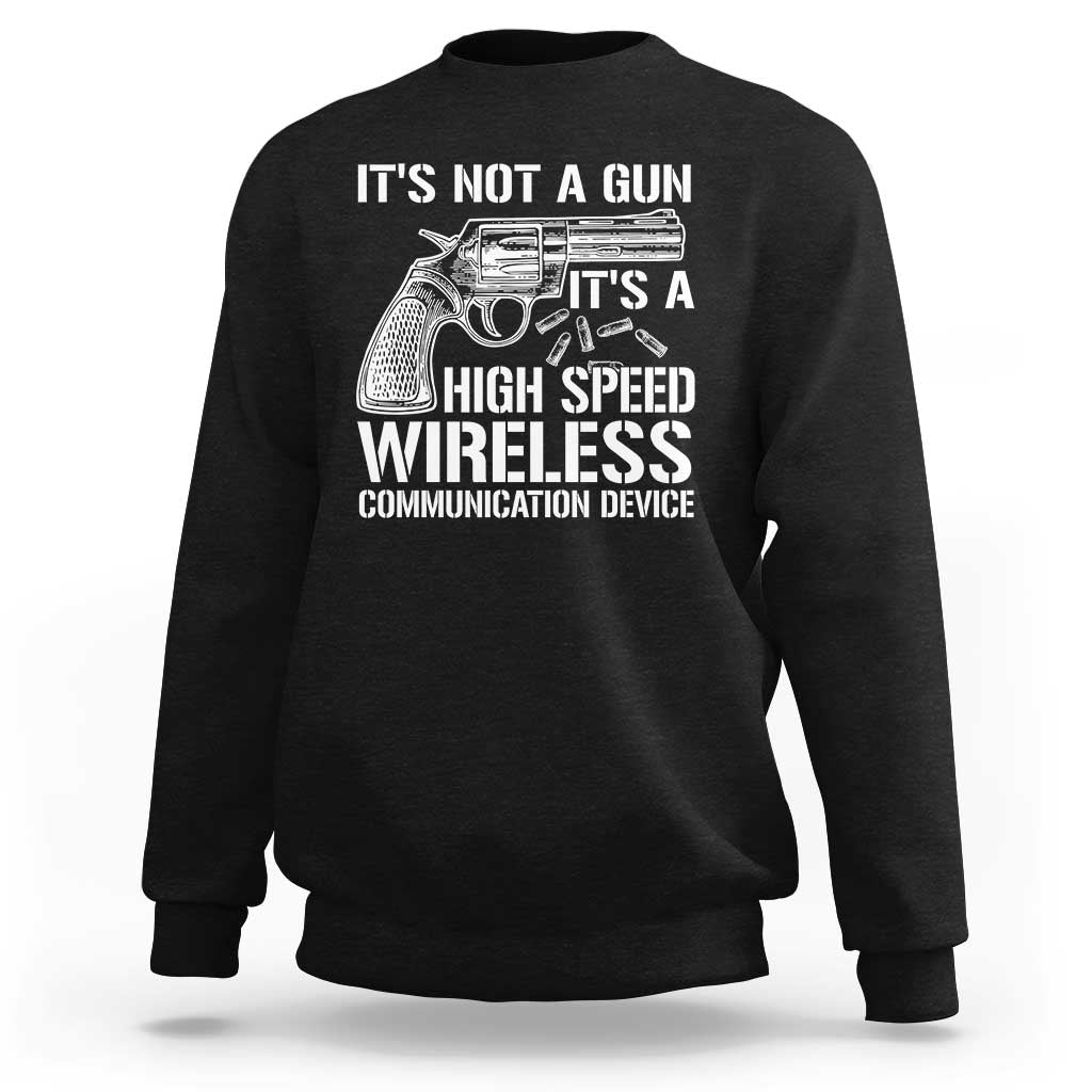 Funny Gun Owner Sweatshirt It's Not A Gun It's A High Speed Wireless Communication Device - Wonder Print Shop