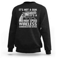 Funny Gun Owner Sweatshirt It's Not A Gun It's A High Speed Wireless Communication Device - Wonder Print Shop