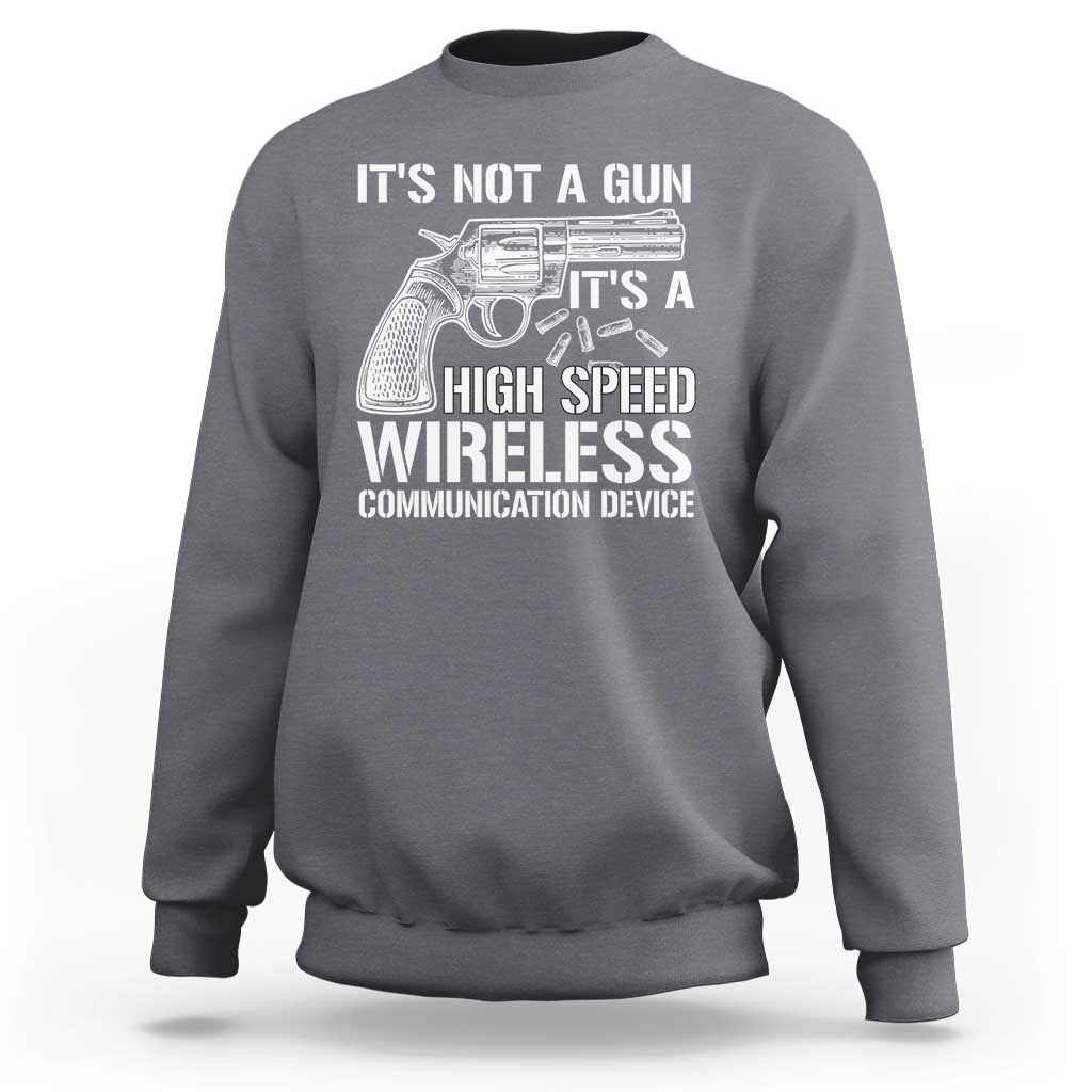 Funny Gun Owner Sweatshirt It's Not A Gun It's A High Speed Wireless Communication Device - Wonder Print Shop