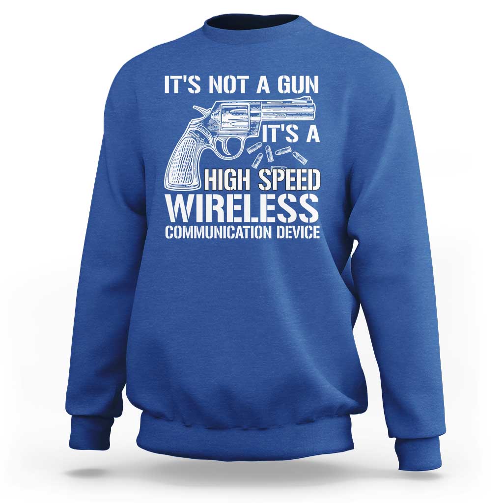 Funny Gun Owner Sweatshirt It's Not A Gun It's A High Speed Wireless Communication Device - Wonder Print Shop