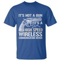 Funny Gun Owner T Shirt It's Not A Gun It's A High Speed Wireless Communication Device - Wonder Print Shop