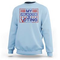 Funny US Election Sweatshirt Voting Is My Black Job - Wonder Print Shop