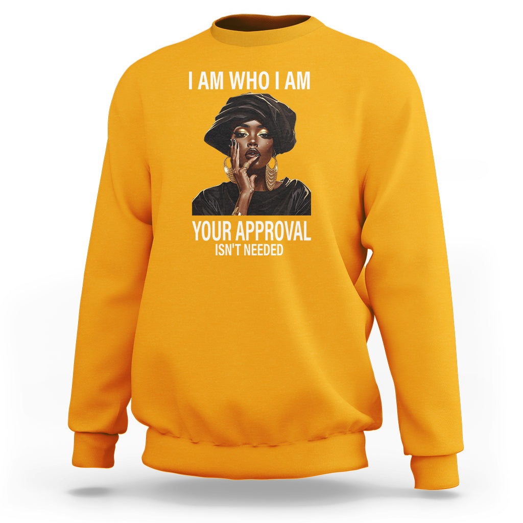 Black History Month Sweatshirt I Am Who I Am Your Approval Isn't Needed - Wonder Print Shop
