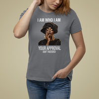 Black History Month T Shirt For Women I Am Who I Am Your Approval Isn't Needed - Wonder Print Shop