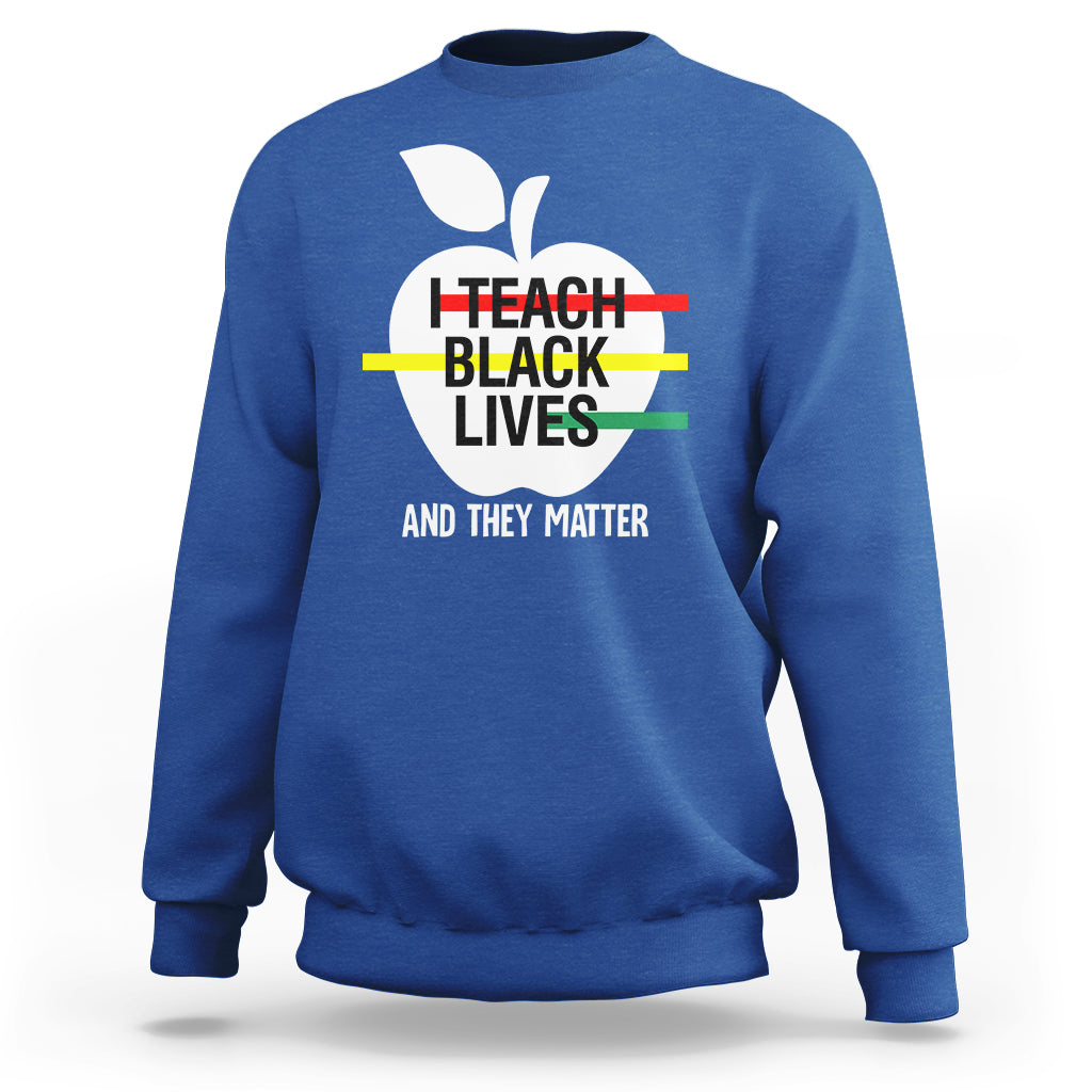 Black History Month Sweatshirt I Teach Black Lives And They Matter Black - Wonder Print Shop