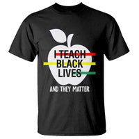 Black History Month T Shirt I Teach Black Lives And They Matter Black - Wonder Print Shop