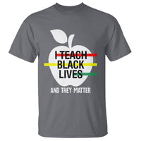 Black History Month T Shirt I Teach Black Lives And They Matter Black - Wonder Print Shop