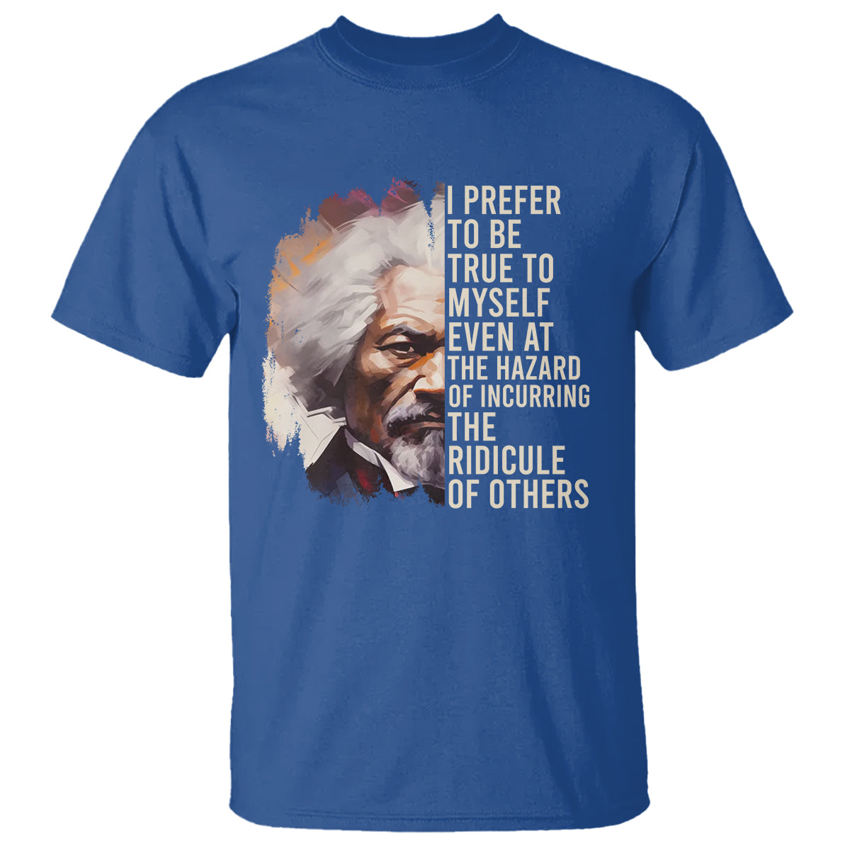 Frederick Douglass T Shirt I Prefer To Be True To Myself Even At The Hazaro Of Incurring The Ridicule Of Others Black History Month - Wonder Print Shop