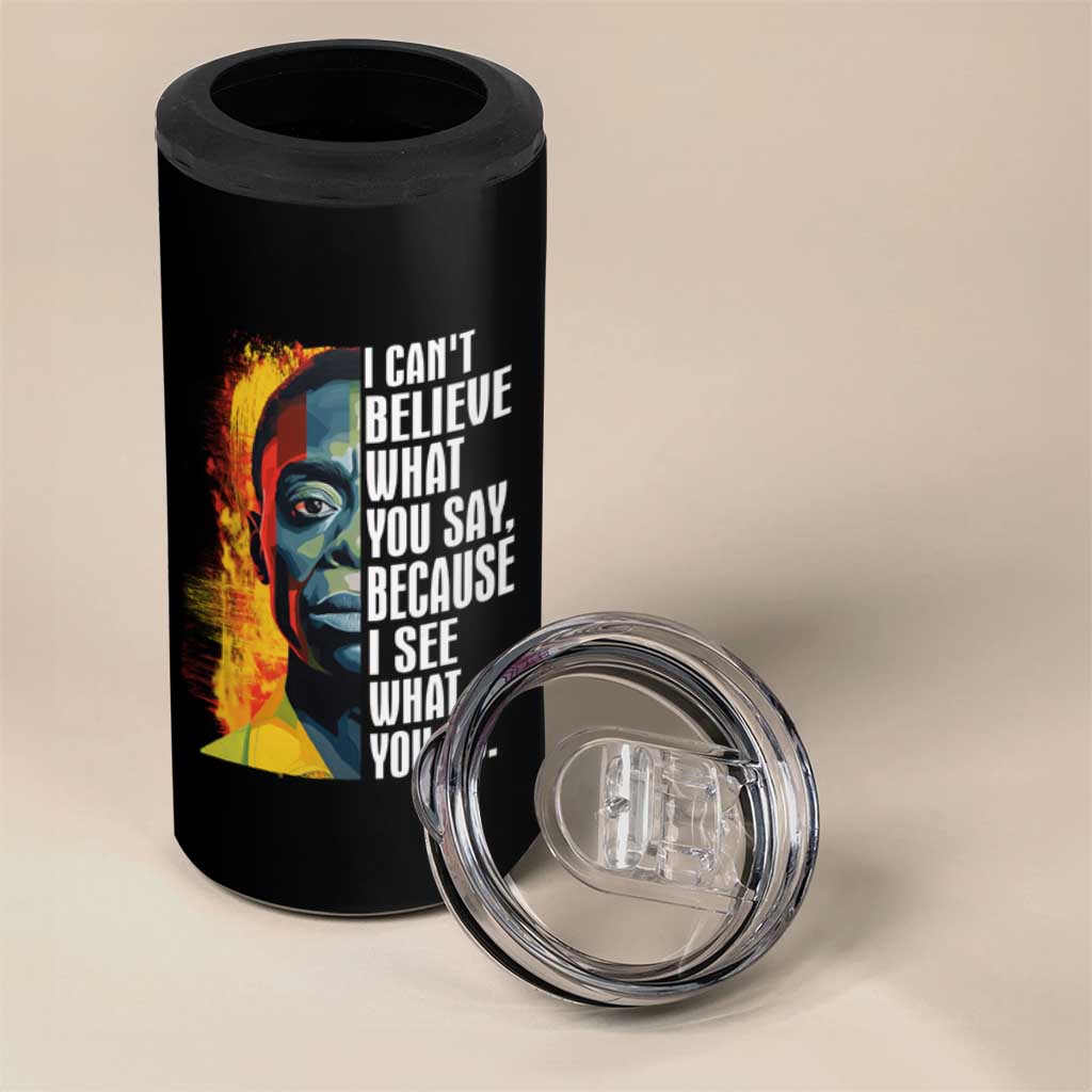 James Baldwin 4 in 1 Can Cooler Tumbler I Can't Believe What You Say Because I See What You Do Black History Month