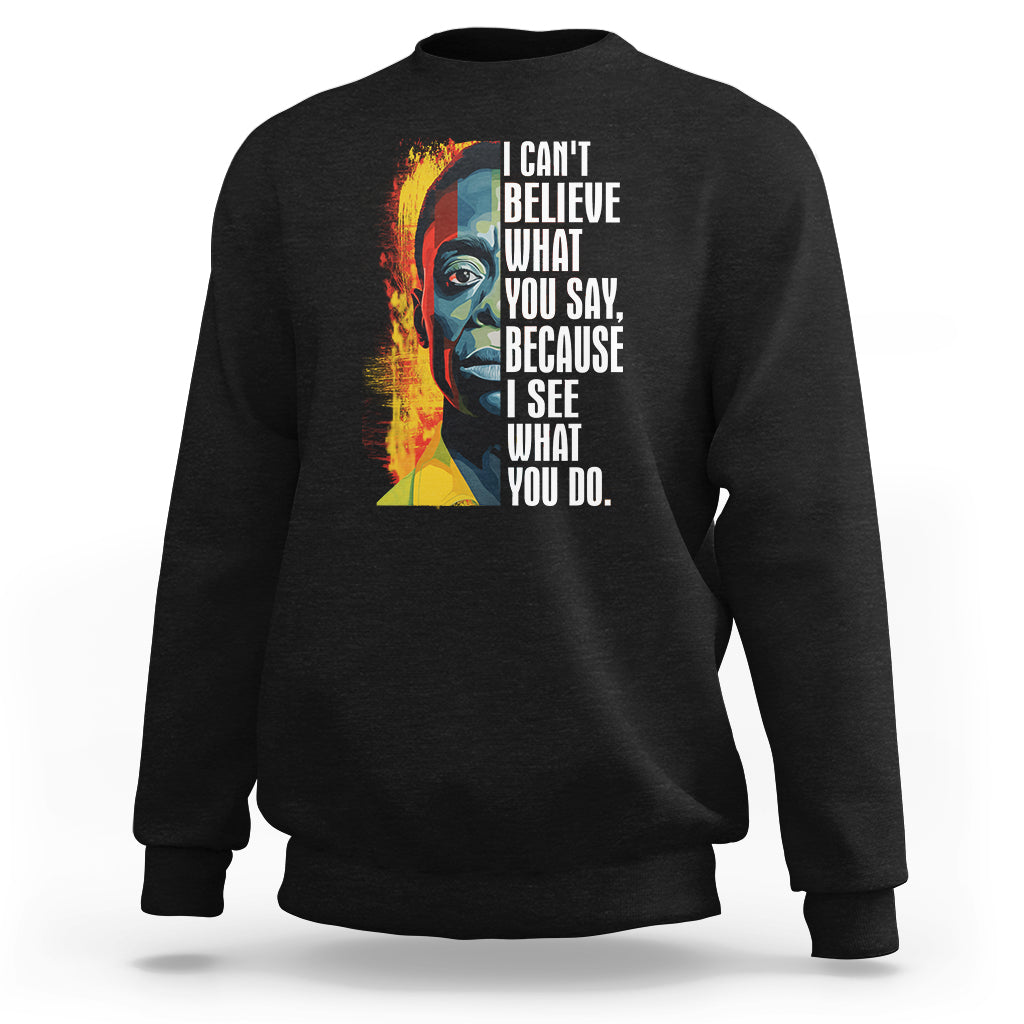 James Baldwin Sweatshirt I Can't Believe What You Say Because I See What You Do Black History Month - Wonder Print Shop