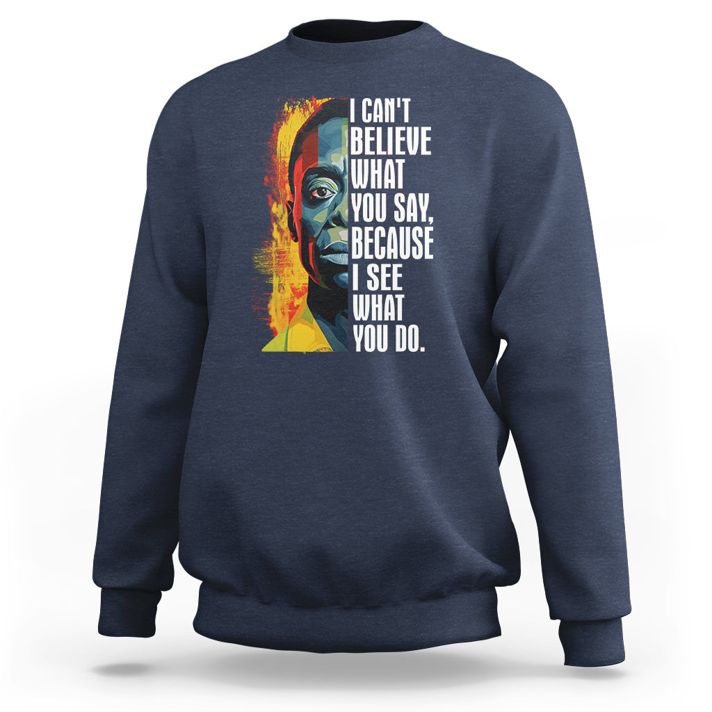 James Baldwin Sweatshirt I Can't Believe What You Say Because I See What You Do Black History Month - Wonder Print Shop