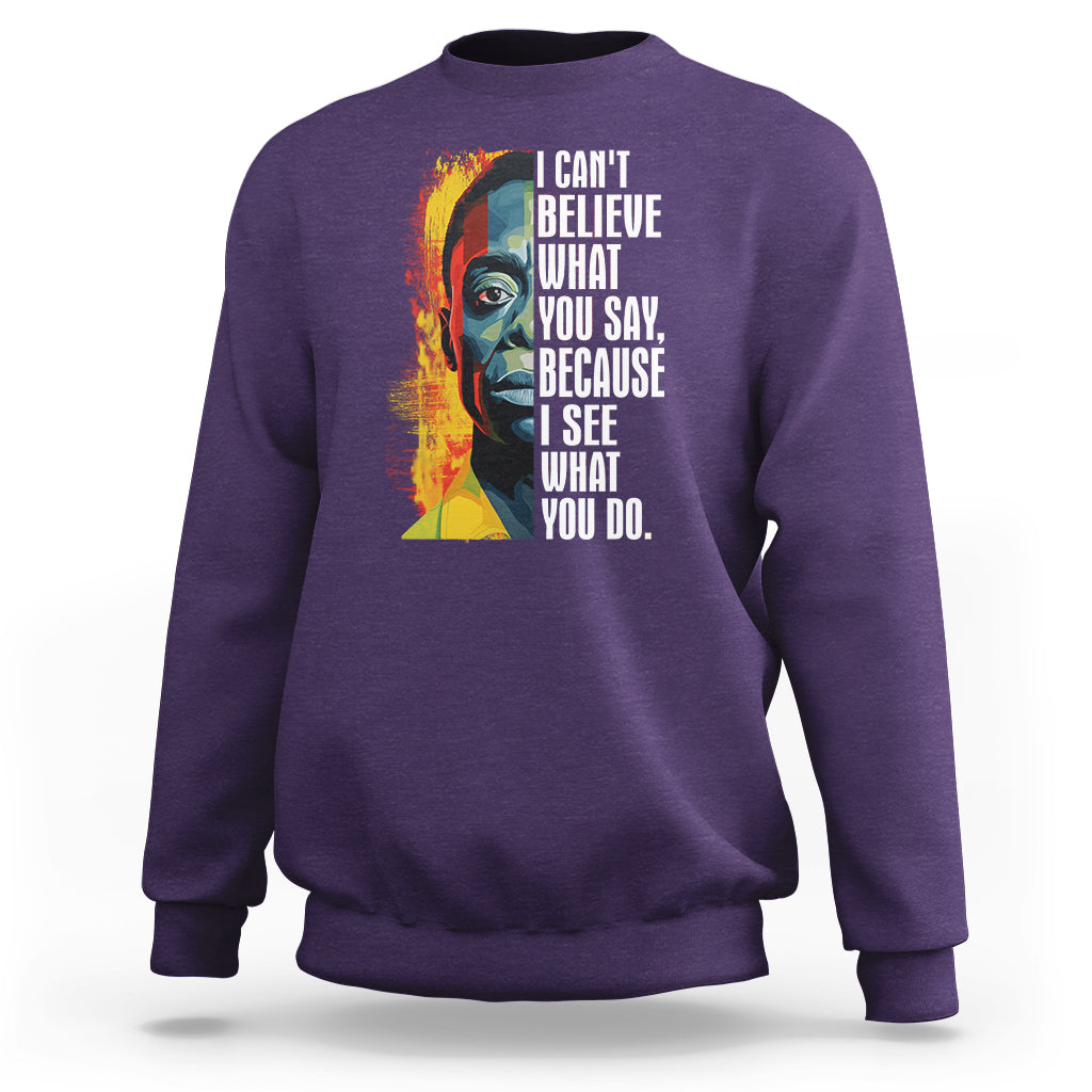 James Baldwin Sweatshirt I Can't Believe What You Say Because I See What You Do Black History Month - Wonder Print Shop