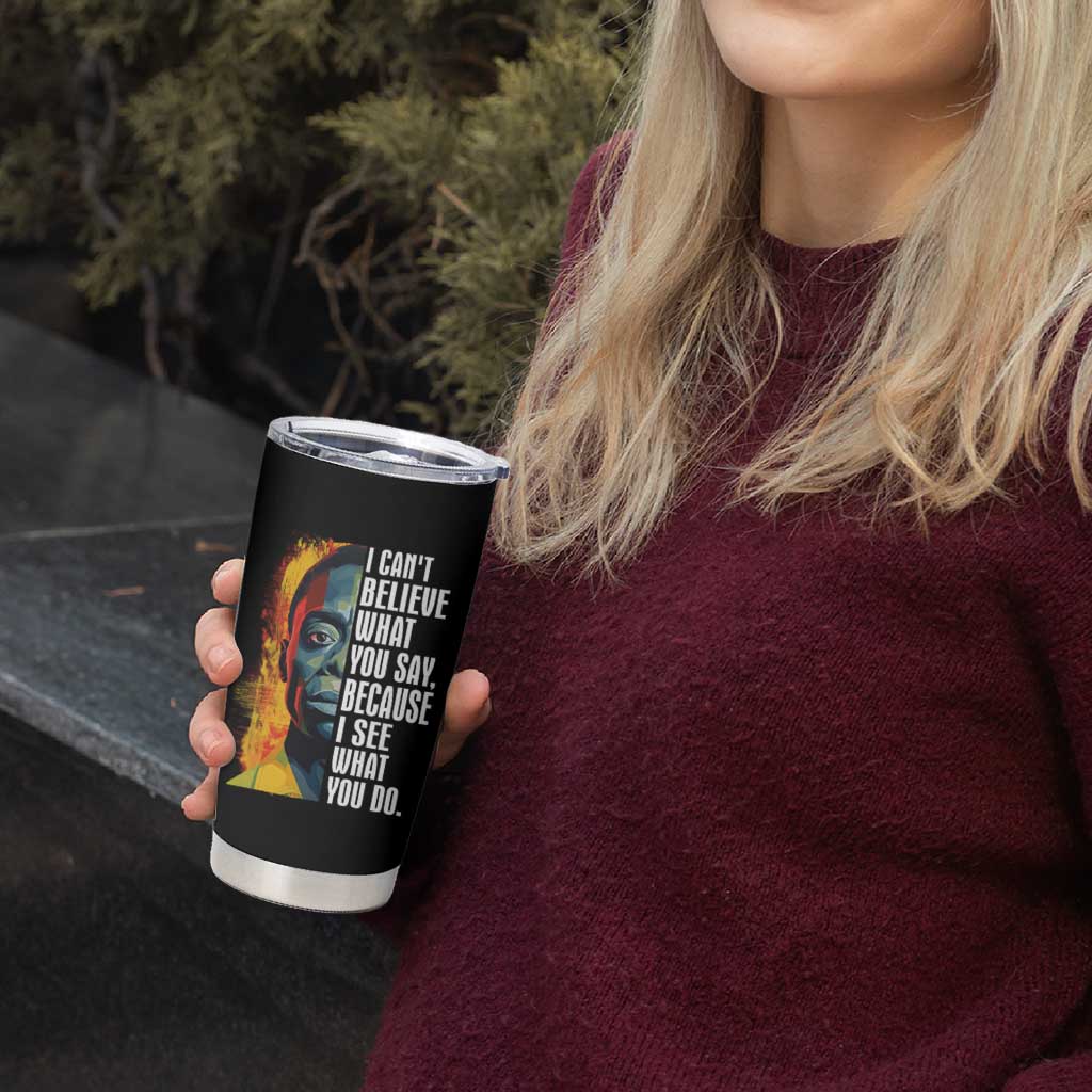 James Baldwin Tumbler Cup I Can't Believe What You Say Because I See What You Do Black History Month