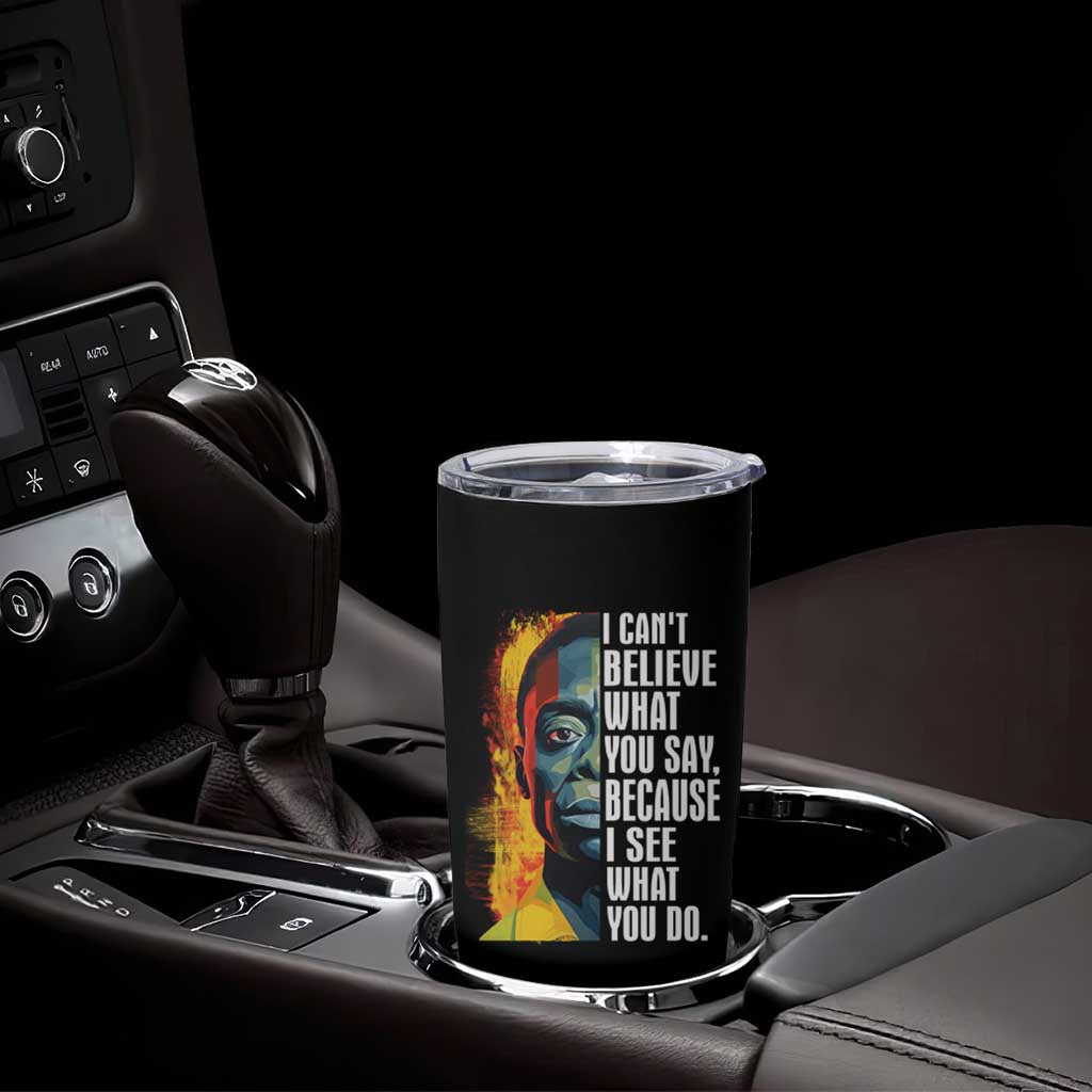 James Baldwin Tumbler Cup I Can't Believe What You Say Because I See What You Do Black History Month