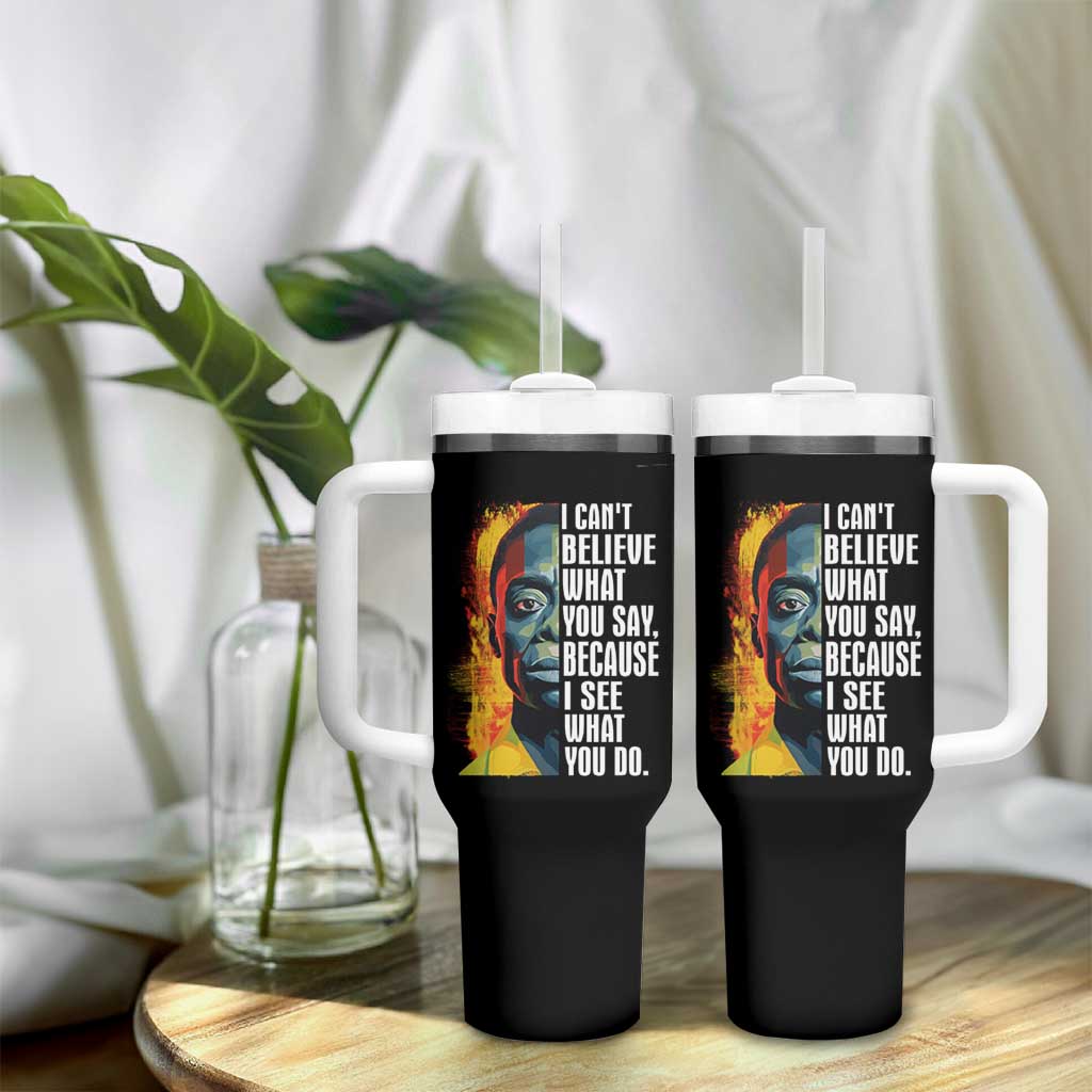 James Baldwin Tumbler With Handle I Can't Believe What You Say Because I See What You Do Black History Month