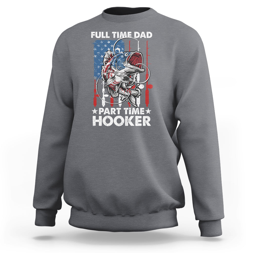 Funny Dad Fishing Sweatshirt Full Time Dad Part Time Hooker Fisher Father's Day - Wonder Print Shop