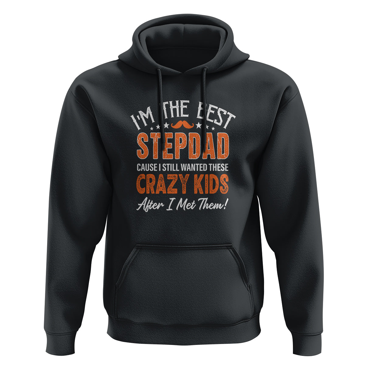 Father's Day Hoodie I'm The Best Step Dad Cause I Still Wanted These Crazy Kids After I Met Them - Wonder Print Shop