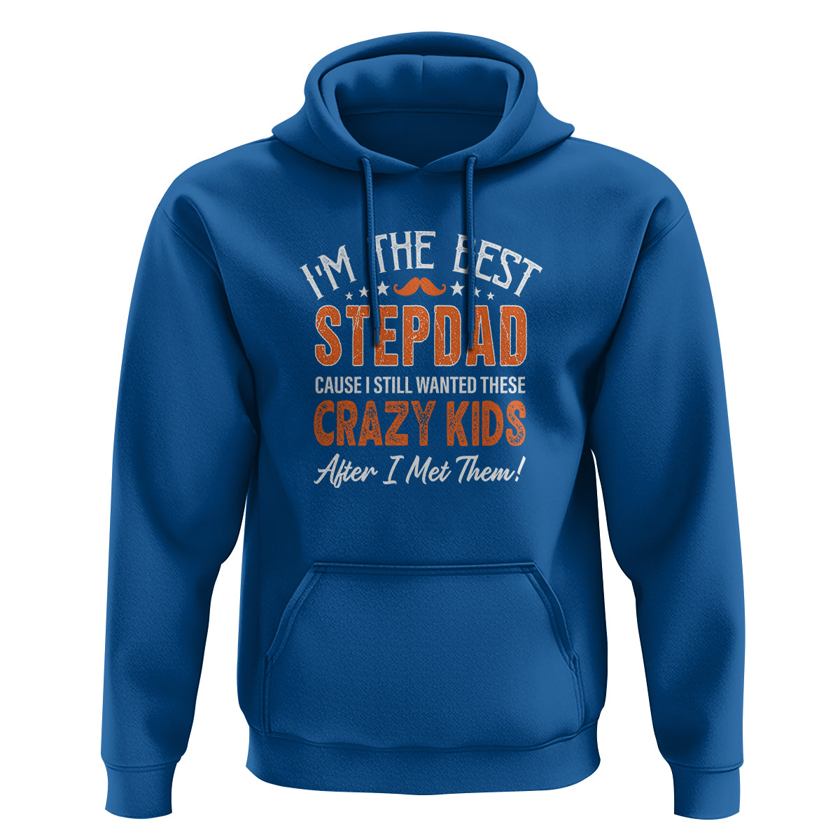 Father's Day Hoodie I'm The Best Step Dad Cause I Still Wanted These Crazy Kids After I Met Them - Wonder Print Shop