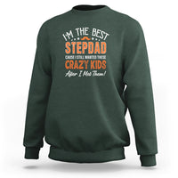 Father's Day Sweatshirt I'm The Best Step Dad Cause I Still Wanted These Crazy Kids After I Met Them - Wonder Print Shop