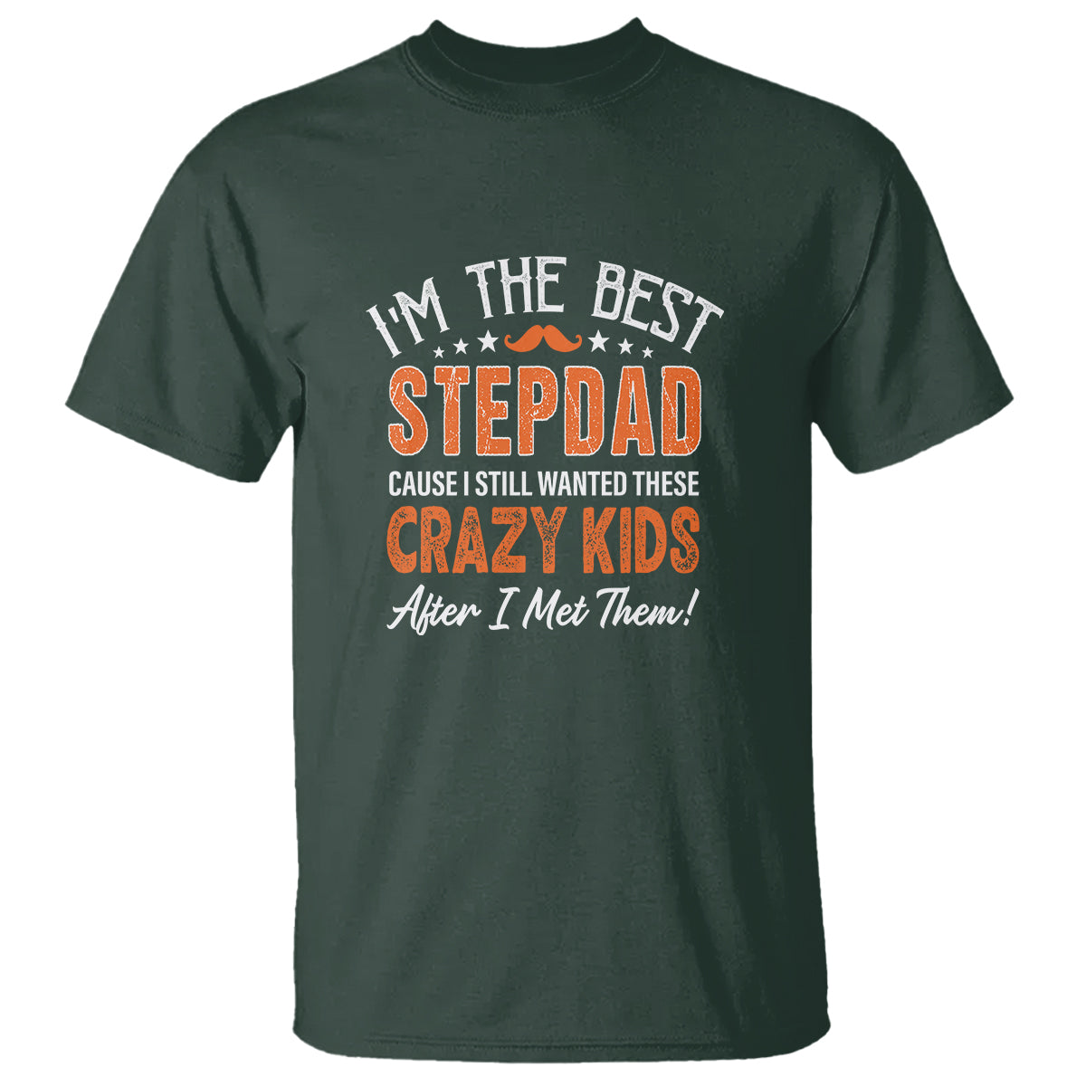 Father's Day T Shirt I'm The Best Step Dad Cause I Still Wanted These Crazy Kids After I Met Them - Wonder Print Shop