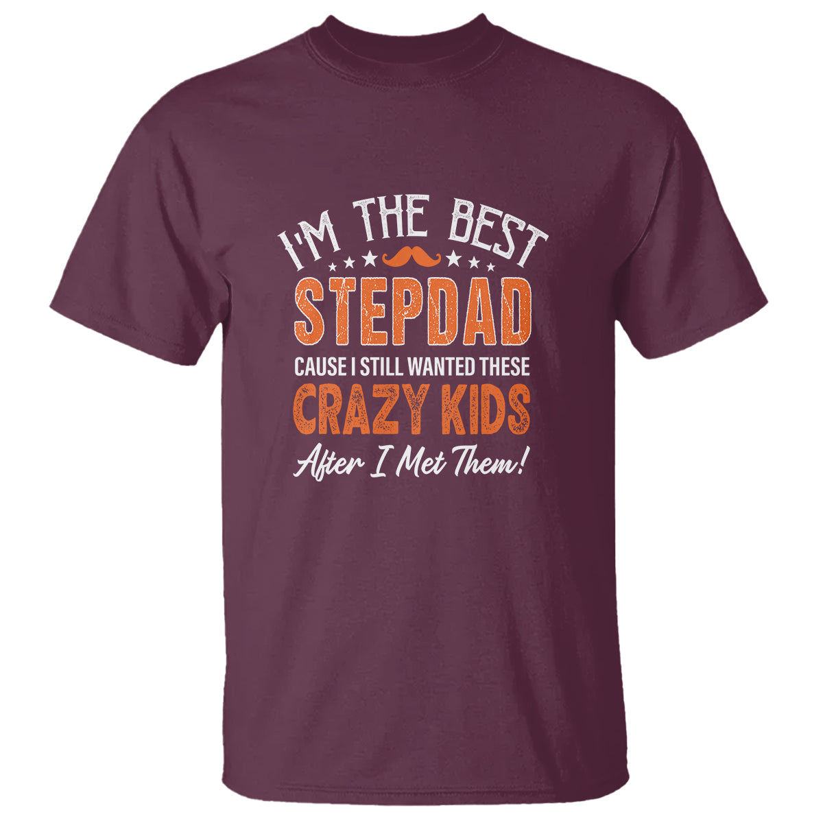 Father's Day T Shirt I'm The Best Step Dad Cause I Still Wanted These Crazy Kids After I Met Them - Wonder Print Shop