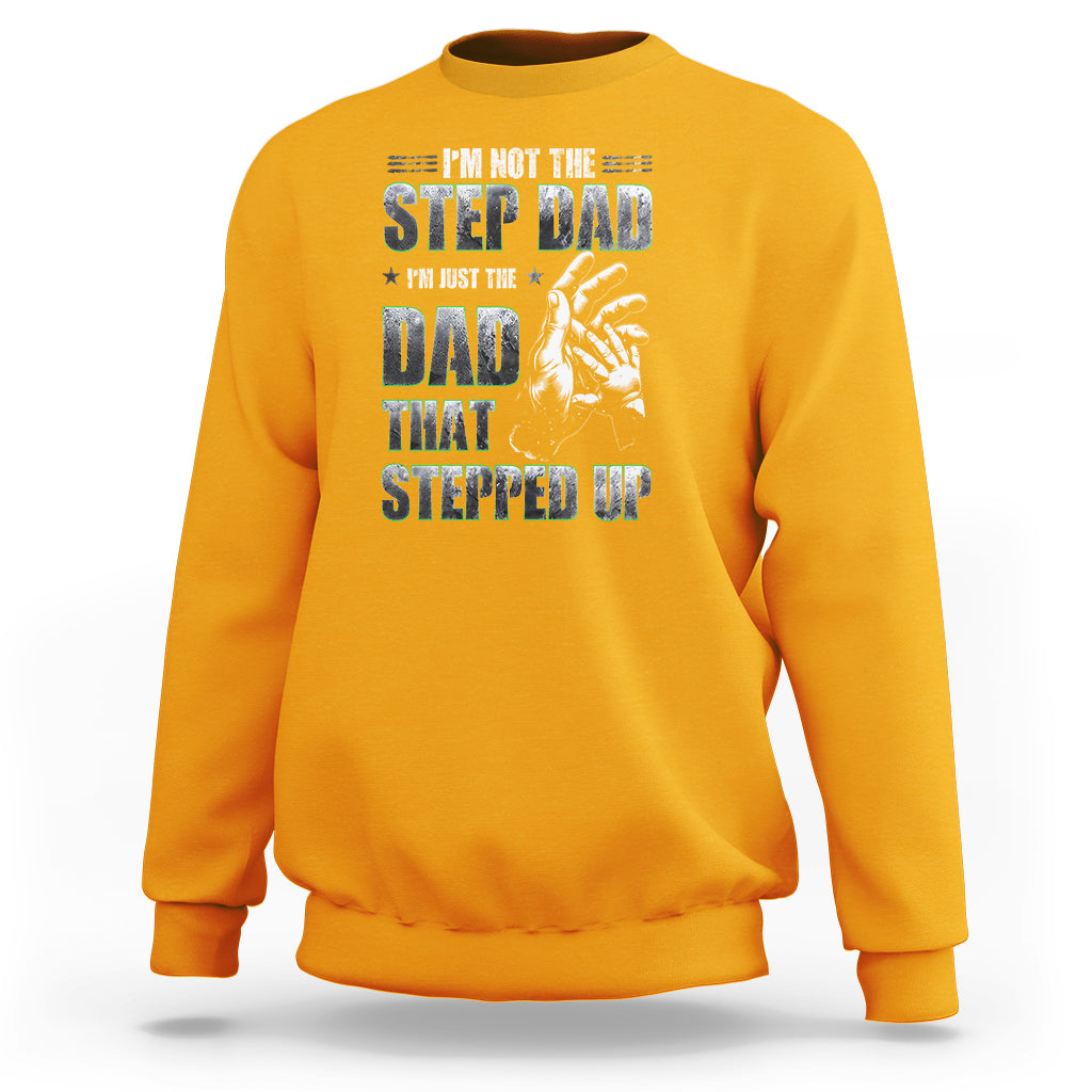 Father's Day Sweatshirt I'm Not The Stepdad I'm The Dad That Stepped Up - Wonder Print Shop