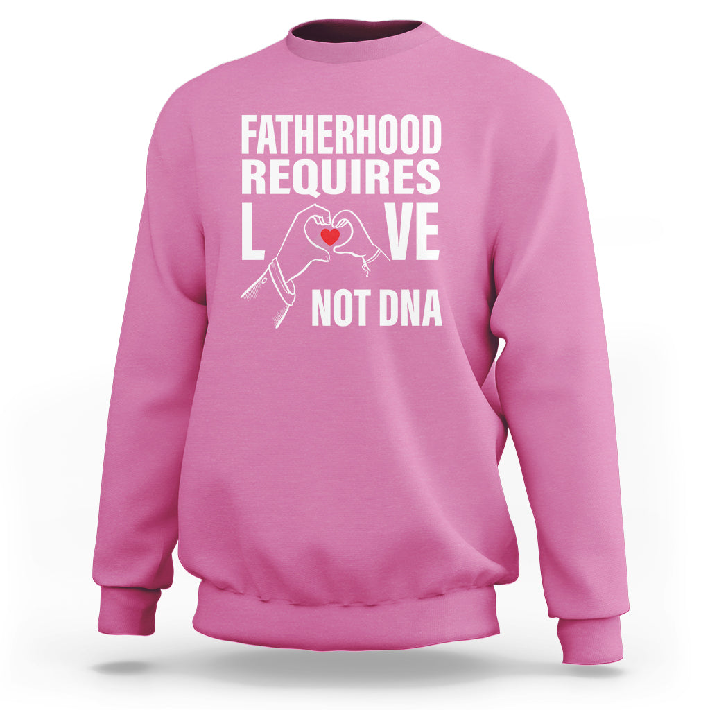Father's Day Sweatshirt Fatherhood Require Love Not DNA Step Dad - Wonder Print Shop