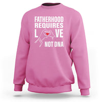 Father's Day Sweatshirt Fatherhood Require Love Not DNA Step Dad - Wonder Print Shop