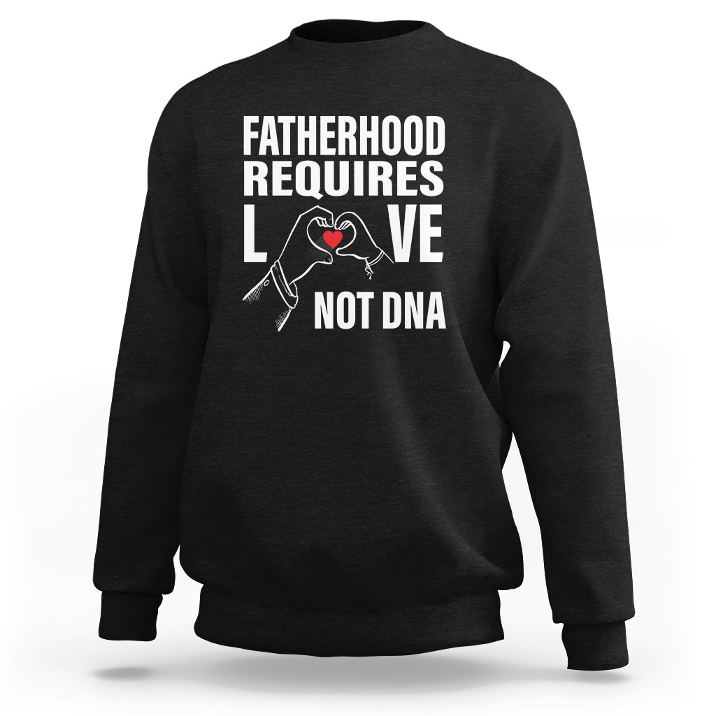 Father's Day Sweatshirt Fatherhood Require Love Not DNA Step Dad - Wonder Print Shop