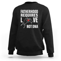 Father's Day Sweatshirt Fatherhood Require Love Not DNA Step Dad - Wonder Print Shop