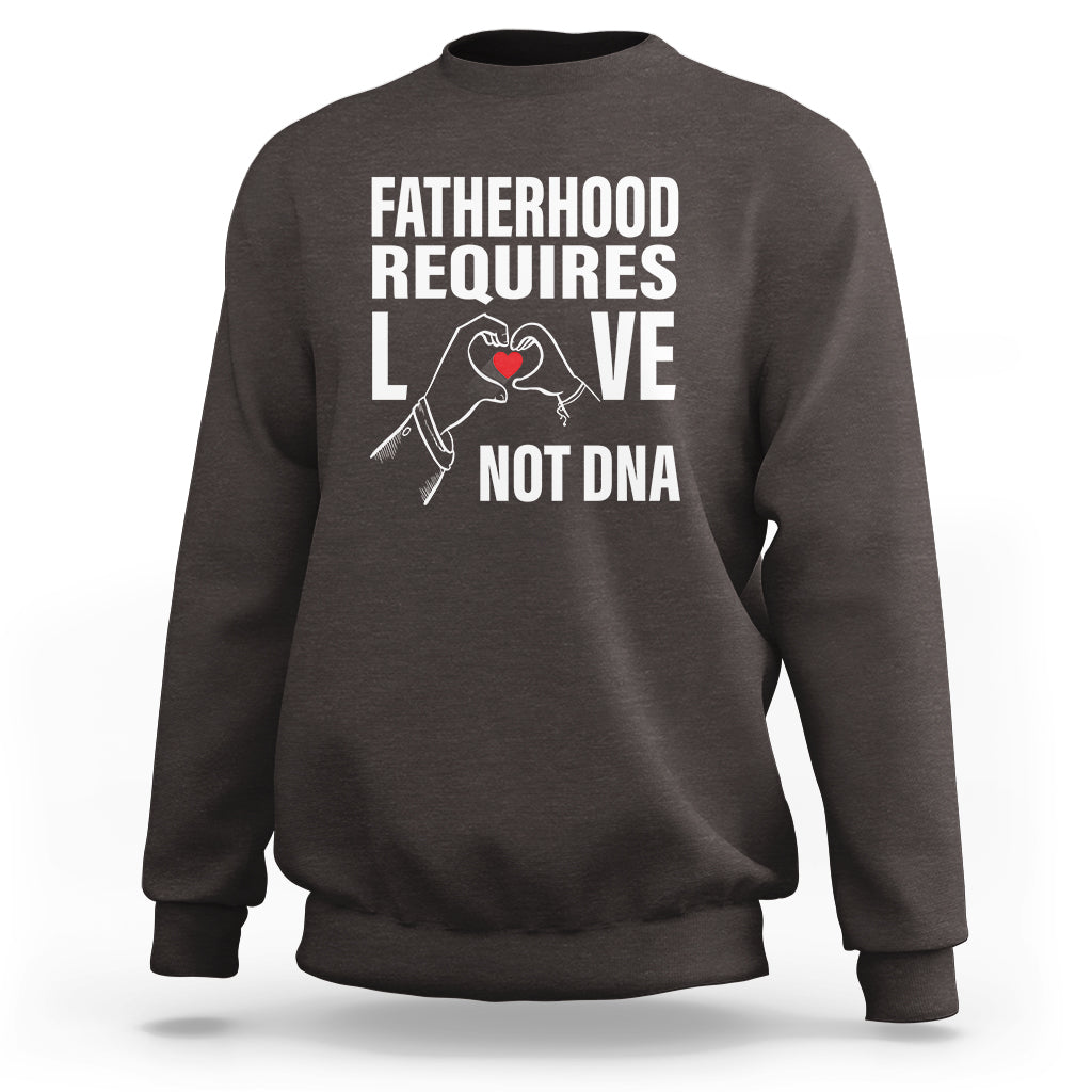 Father's Day Sweatshirt Fatherhood Require Love Not DNA Step Dad - Wonder Print Shop