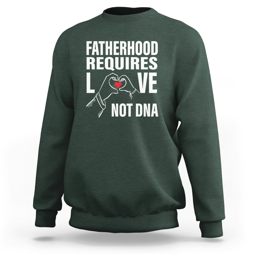 Father's Day Sweatshirt Fatherhood Require Love Not DNA Step Dad - Wonder Print Shop