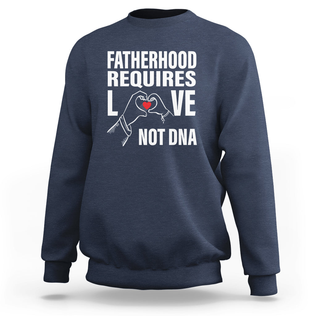 Father's Day Sweatshirt Fatherhood Require Love Not DNA Step Dad - Wonder Print Shop