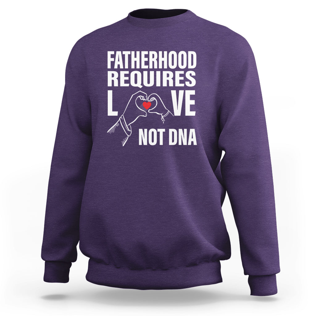 Father's Day Sweatshirt Fatherhood Require Love Not DNA Step Dad - Wonder Print Shop