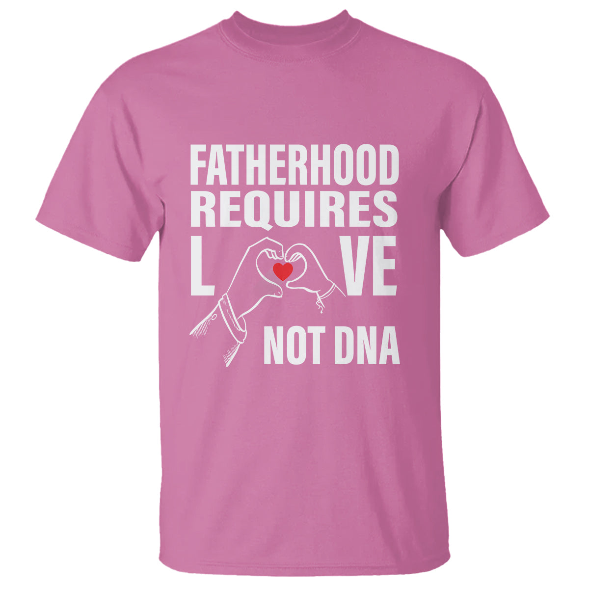 Father's Day T Shirt Fatherhood Require Love Not DNA Step Dad - Wonder Print Shop