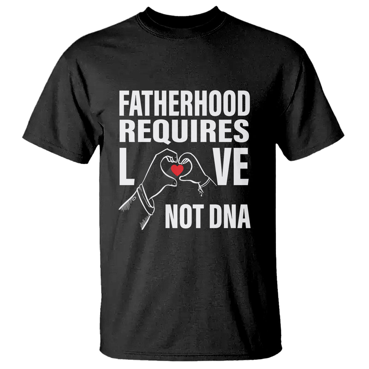 Father's Day T Shirt Fatherhood Require Love Not DNA Step Dad - Wonder Print Shop