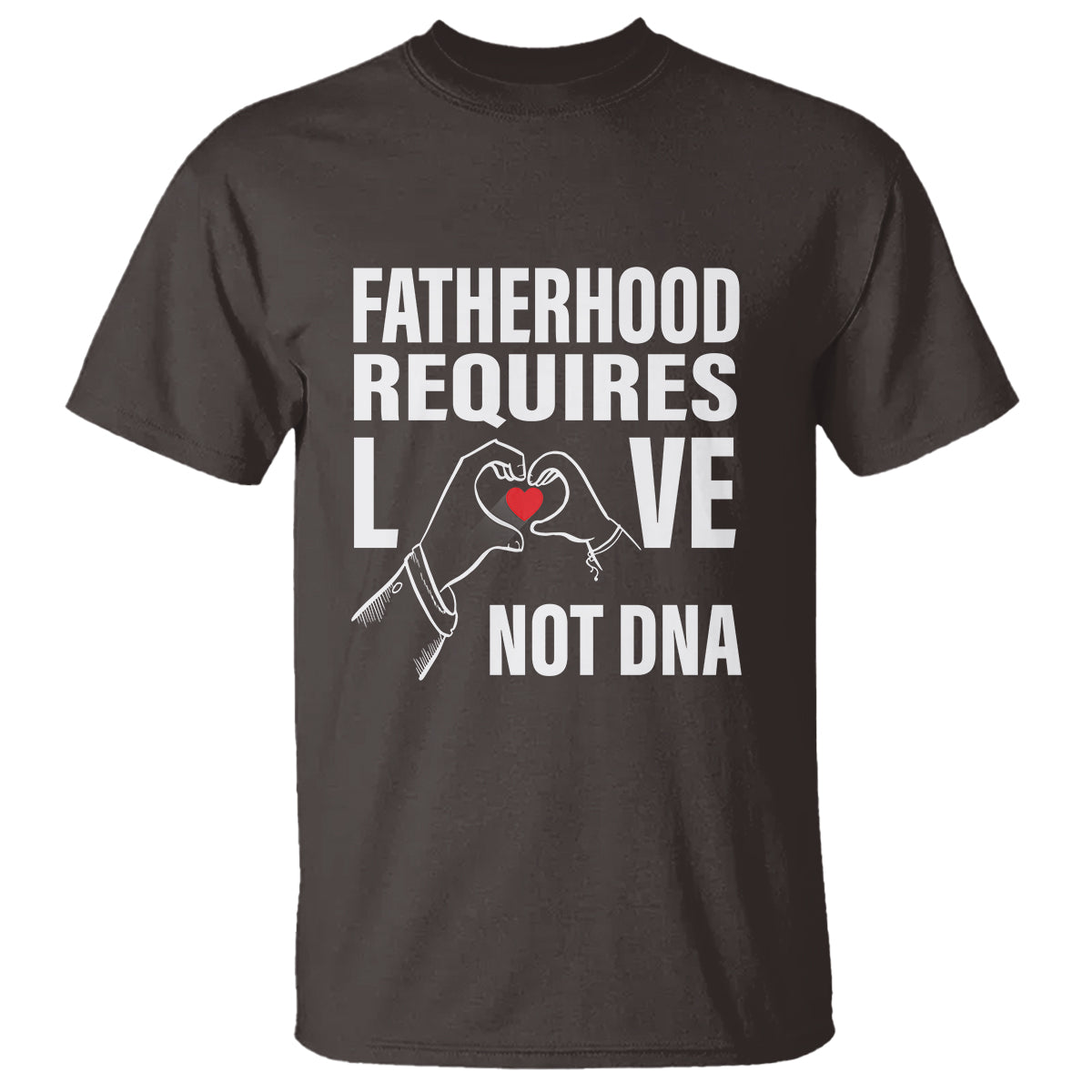 Father's Day T Shirt Fatherhood Require Love Not DNA Step Dad - Wonder Print Shop