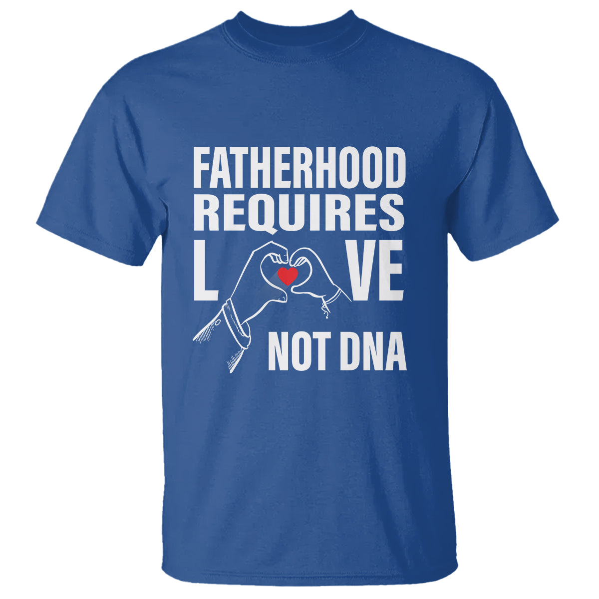 Father's Day T Shirt Fatherhood Require Love Not DNA Step Dad - Wonder Print Shop