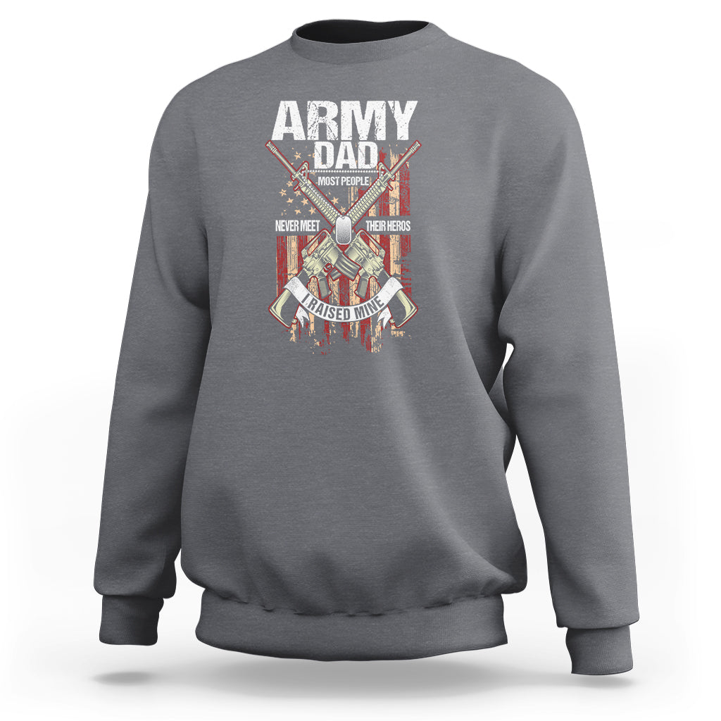 Father's Day Sweatshirt Army Dad Most People Never Meet Their Heros I Raised Mine - Wonder Print Shop