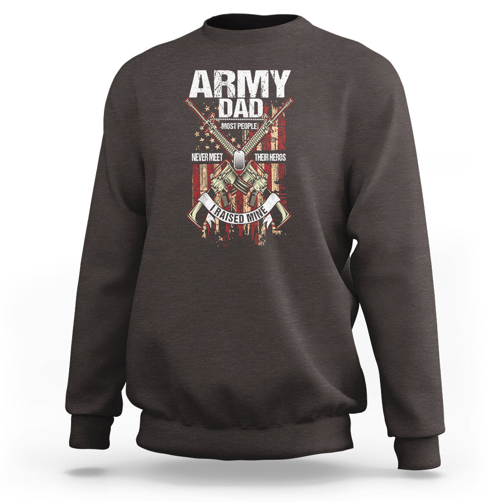 Father's Day Sweatshirt Army Dad Most People Never Meet Their Heros I Raised Mine - Wonder Print Shop