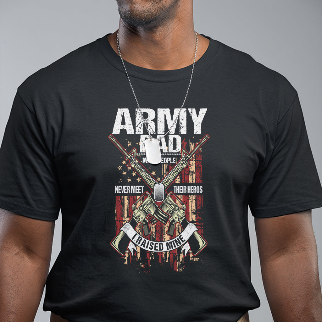 Father's Day T Shirt Army Dad Most People Never Meet Their Heros I Raised Mine - Wonder Print Shop