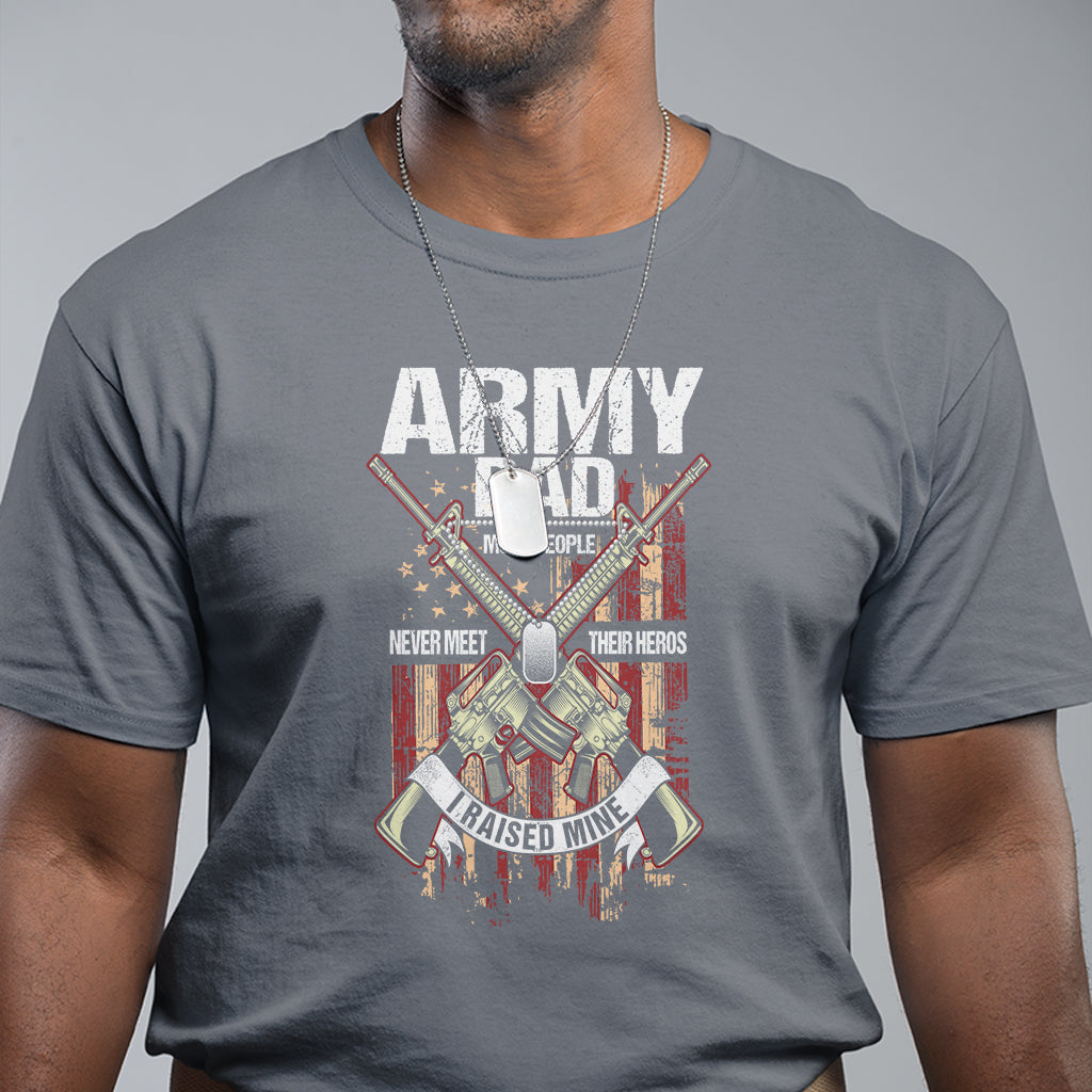 Father's Day T Shirt Army Dad Most People Never Meet Their Heros I Raised Mine - Wonder Print Shop