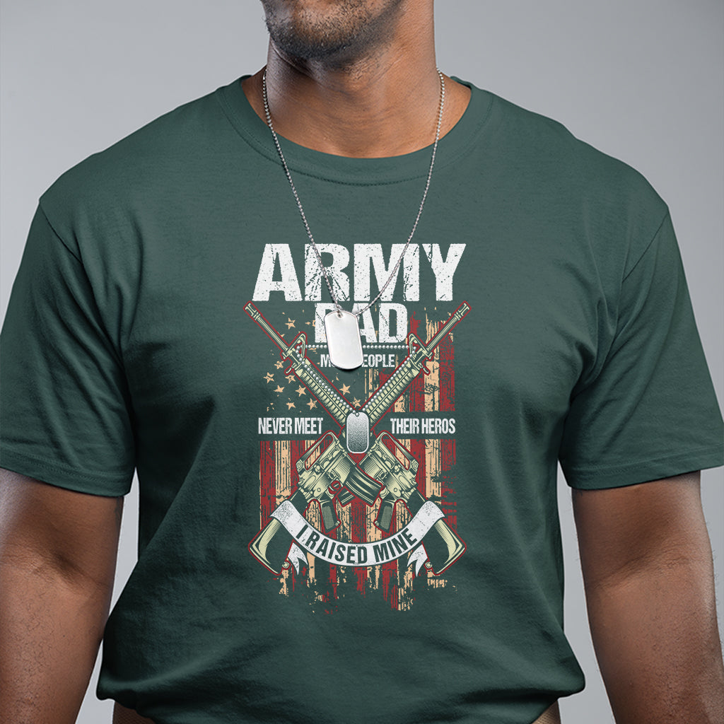 Father's Day T Shirt Army Dad Most People Never Meet Their Heros I Raised Mine - Wonder Print Shop