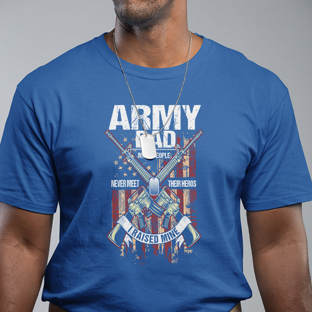Father's Day T Shirt Army Dad Most People Never Meet Their Heros I Raised Mine - Wonder Print Shop